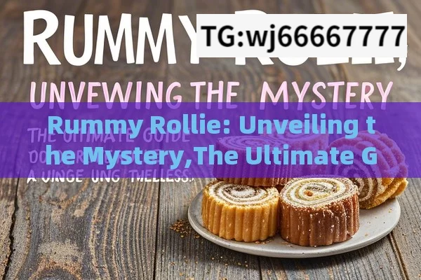 Rummy Rollie: Unveiling the Mystery,The Ultimate Guide to Rummy Rollie: A Unique Dessert Delight