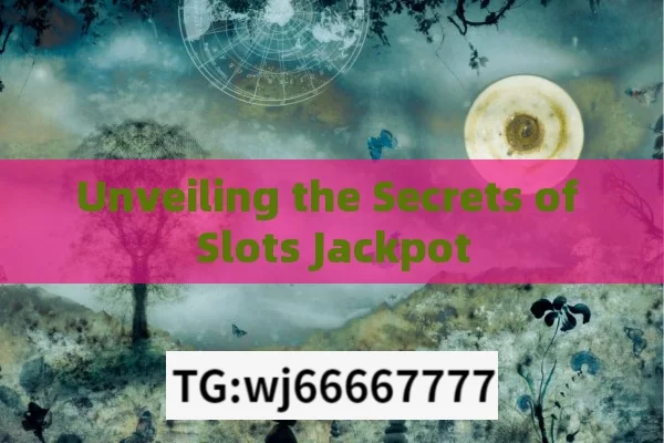 Unveiling the Secrets of Slots Jackpot