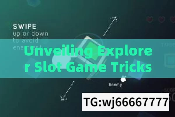 Unveiling Explorer Slot Game Tricks,Master Tactics for Explorer Slot Game Success