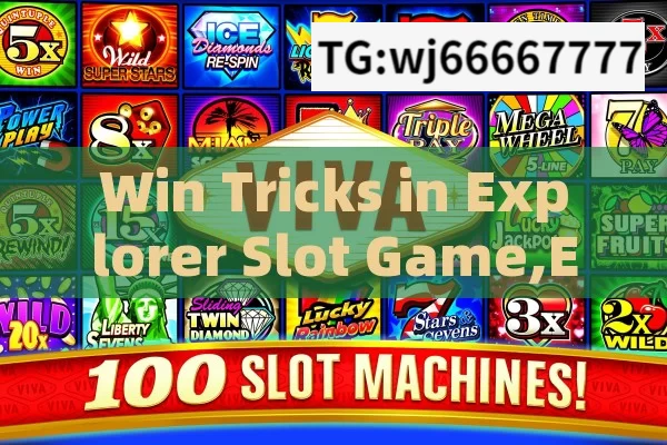 Win Tricks in Explorer Slot Game,Exploring the Best Winning Tricks for Slot Games: A Comprehensive Guide