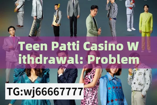 Teen Patti Casino Withdrawal: Problem Solved!,Teen Patti Casino Withdrawal Problem Solved: A Guide to Hassle-Free Cashouts