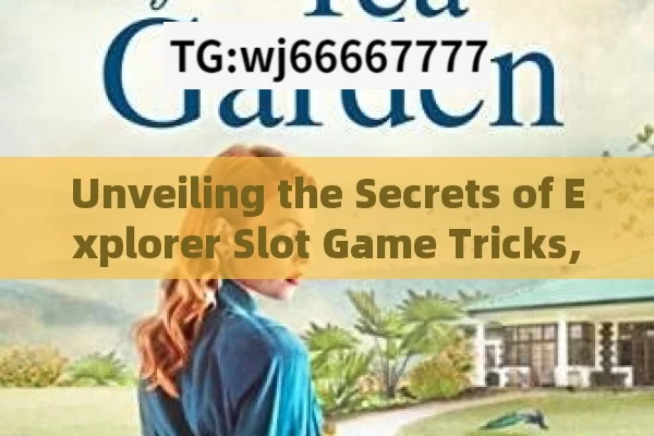 Unveiling the Secrets of Explorer Slot Game Tricks,Master the Explorer Slot Game Trick: Unlock Big Wins!