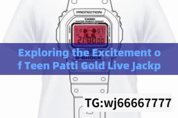 Exploring the Excitement of Teen Patti Gold Live Jackpot,Teen Patti Gold Live Jackpot Thrills Unveiled!