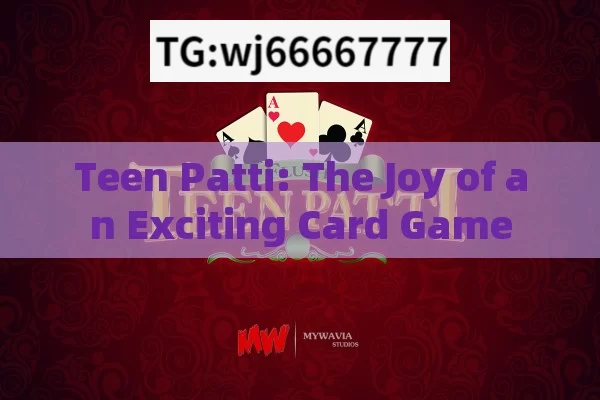 Teen Patti: The Joy of an Exciting Card Game