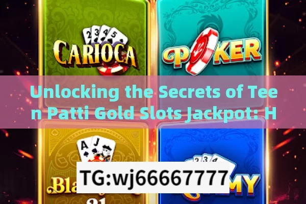 Unlocking the Secrets of Teen Patti Gold Slots Jackpot: How to Win Big?