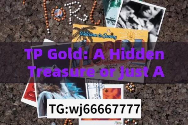 TP Gold: A Hidden Treasure or Just Another Hype? Unraveling the Mysterious World of TP Gold