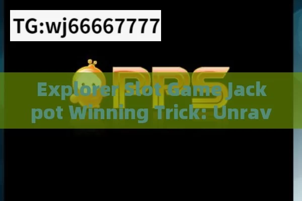 Explorer Slot Game Jackpot Winning Trick: Unravel the Secrets